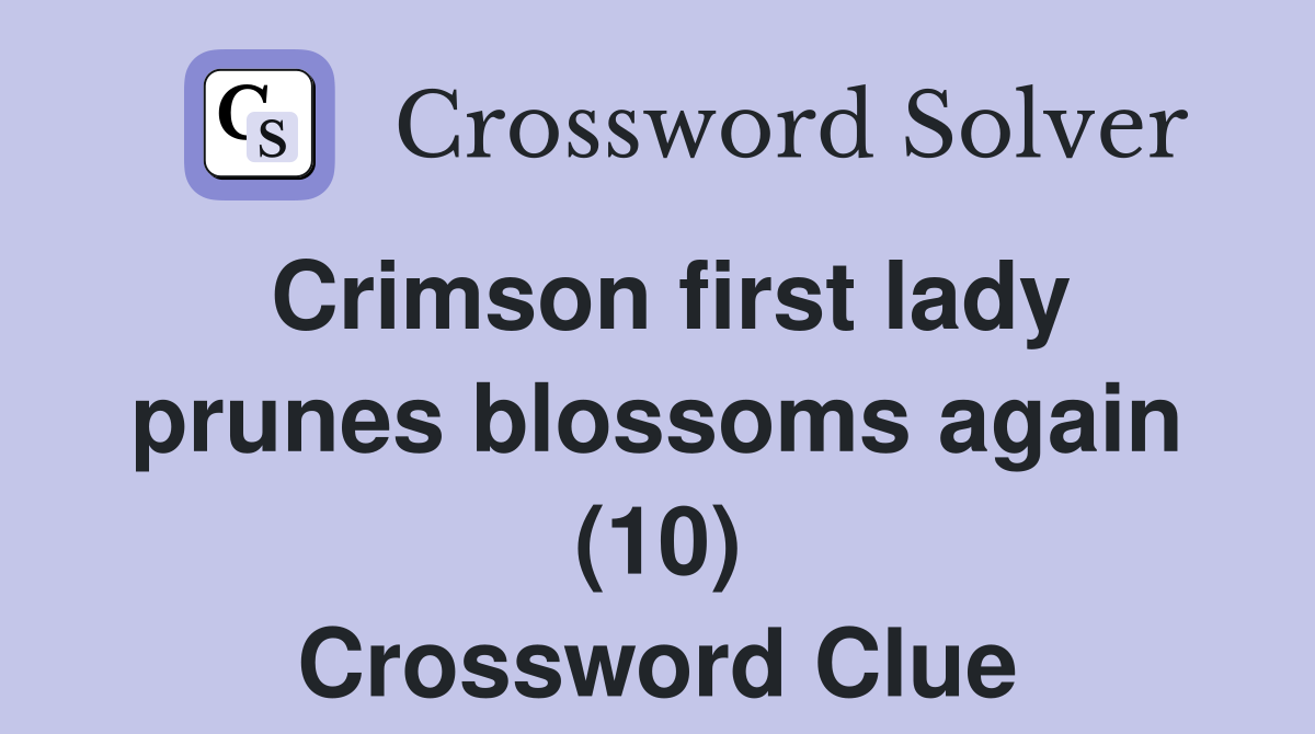 Crimson first lady prunes blossoms again (10) Crossword Clue