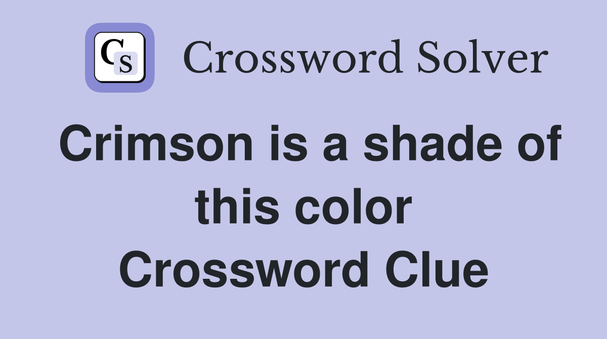 Crimson is a shade of this color Crossword Clue