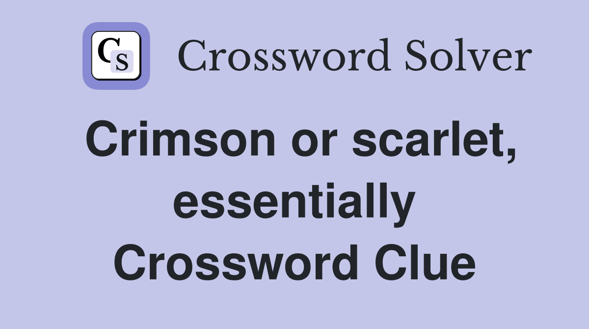 Crimson or scarlet, essentially Crossword Clue