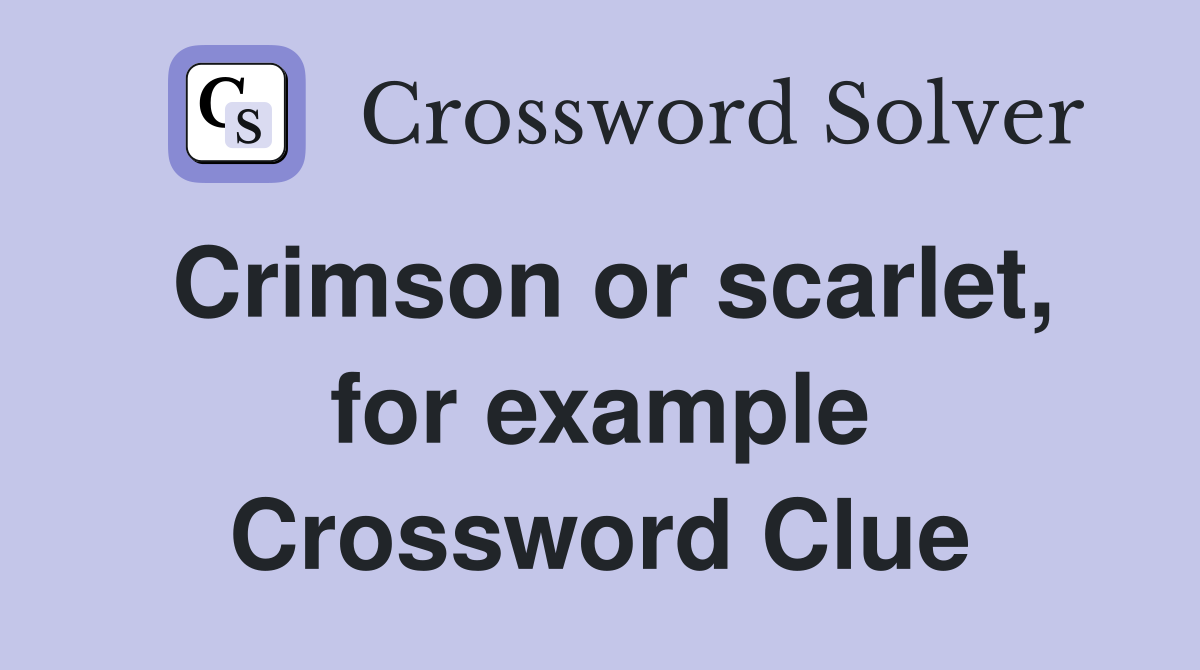 Crimson or scarlet, for example Crossword Clue