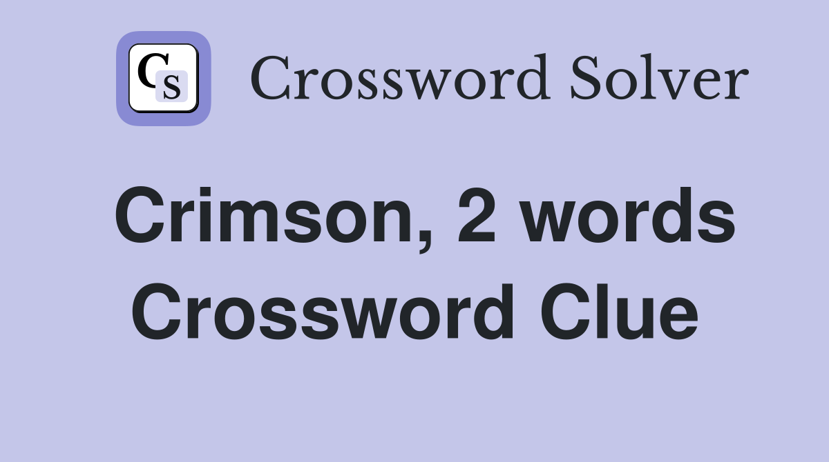Crimson, 2 words Crossword Clue
