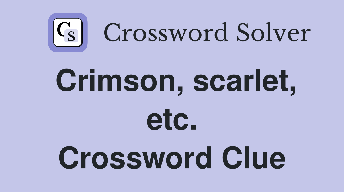 Crimson, scarlet, etc. Crossword Clue