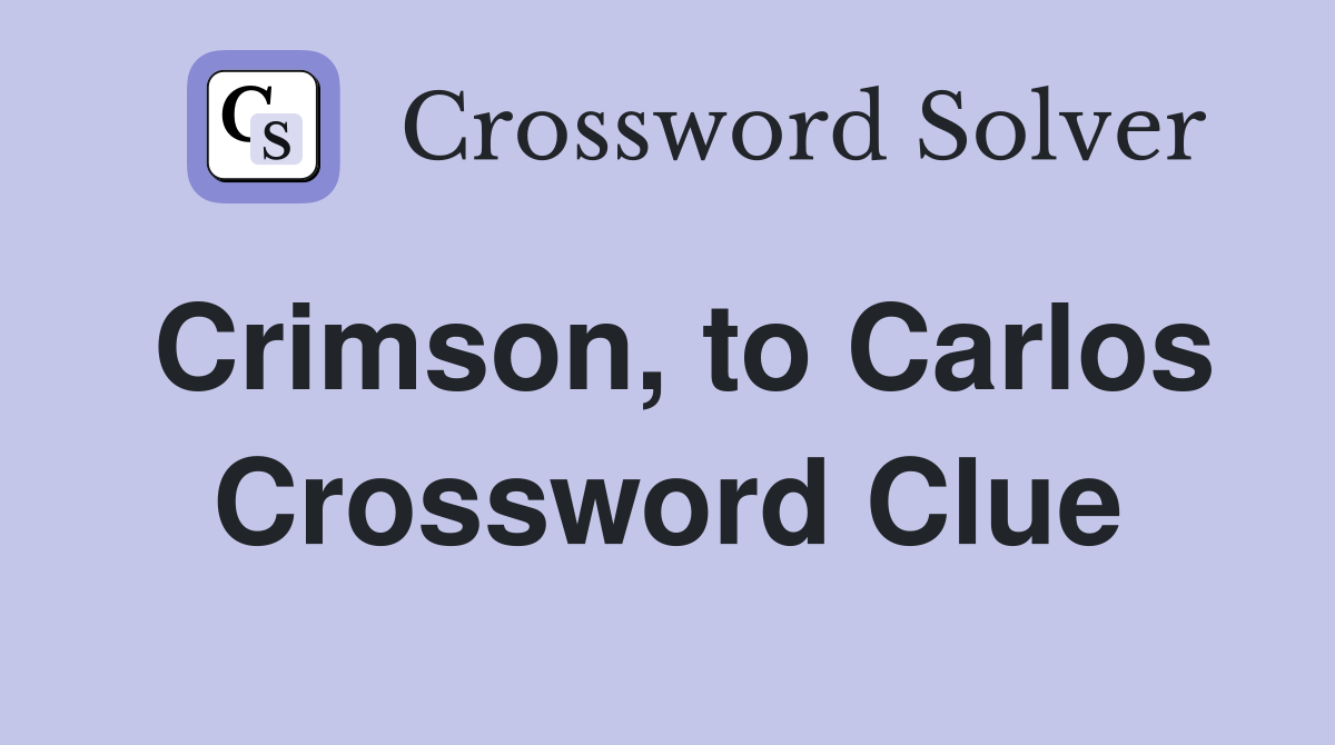 Crimson, to Carlos Crossword Clue