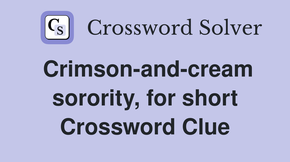 Crimson-and-cream sorority, for short Crossword Clue