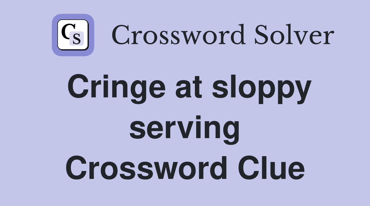 Cringe at sloppy serving Crossword Clue