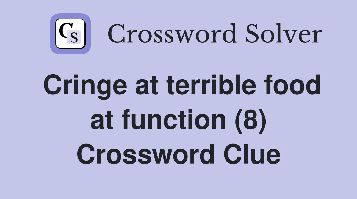 Cringe at terrible food at function (8) Crossword Clue