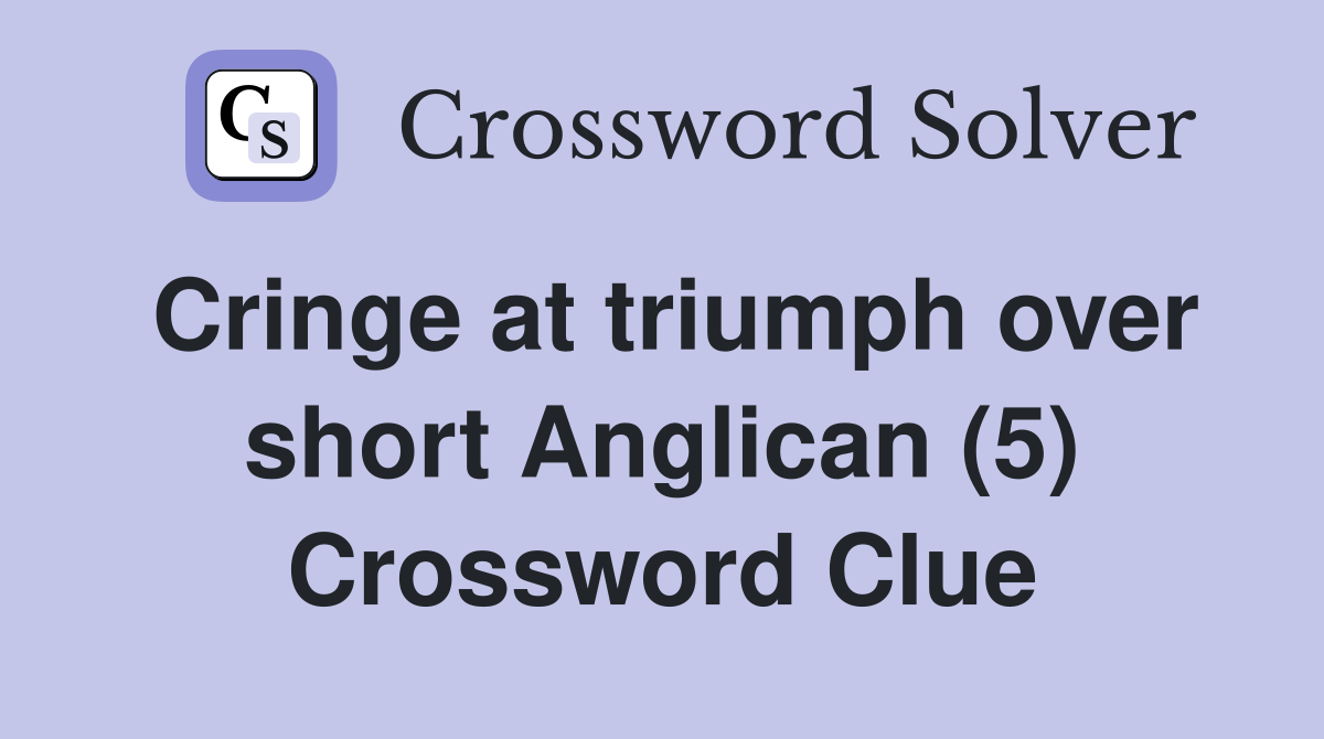 Cringe at triumph over short Anglican (5) Crossword Clue