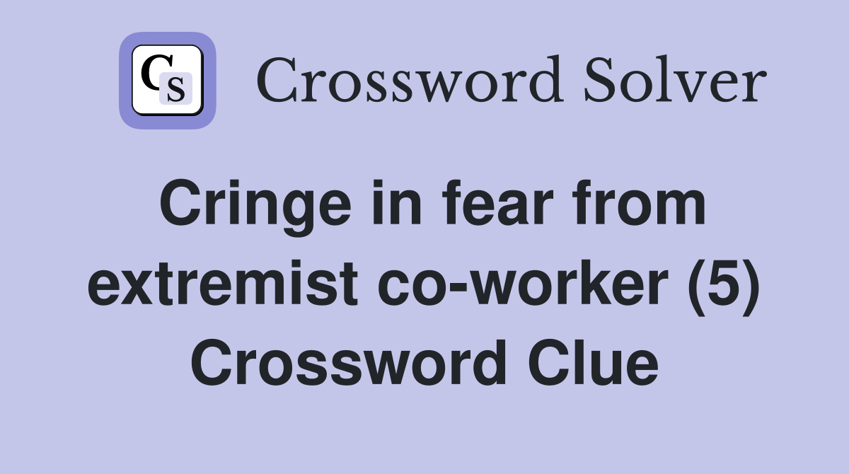Cringe in fear from extremist co-worker (5) Crossword Clue