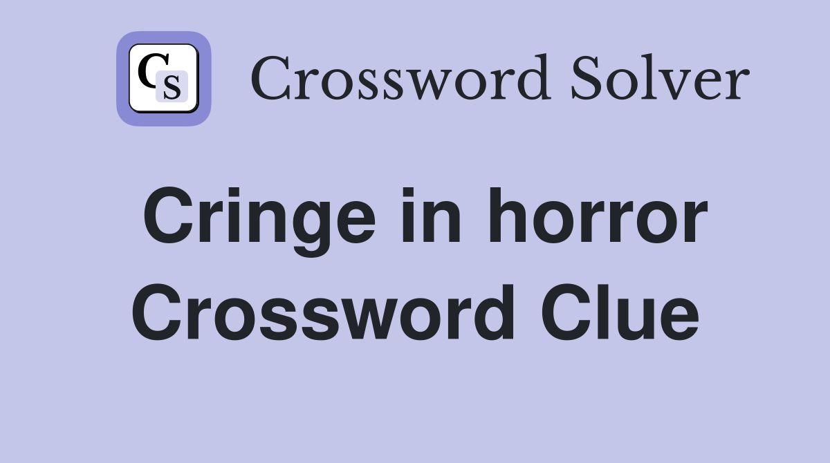 Cringe in horror Crossword Clue