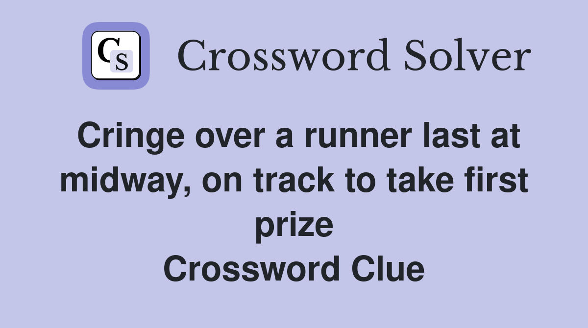 Cringe over a runner last at midway, on track to take first prize Crossword Clue