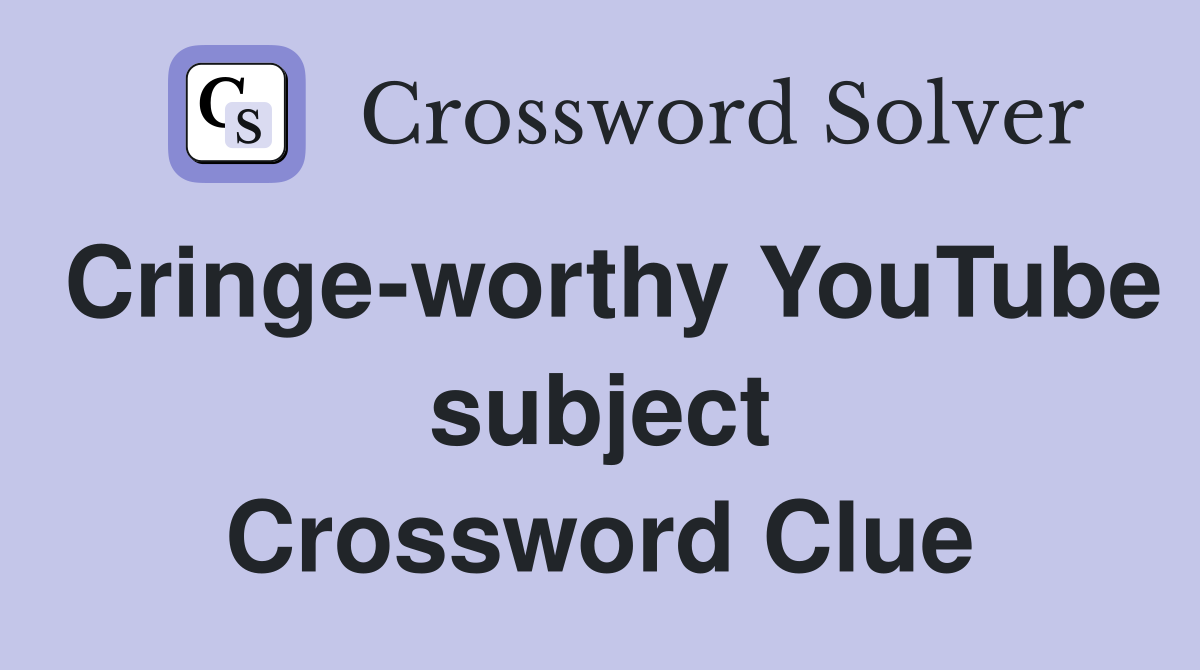 Cringe-worthy YouTube subject Crossword Clue