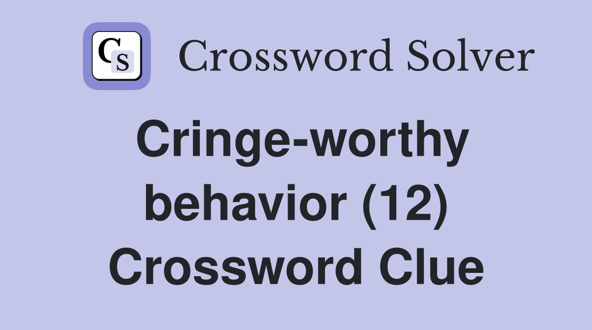 Cringe-worthy behavior (12) Crossword Clue