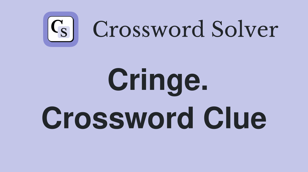 Cringe. Crossword Clue