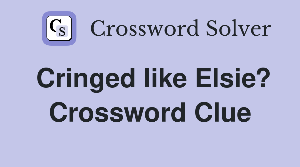 Cringed like Elsie? Crossword Clue