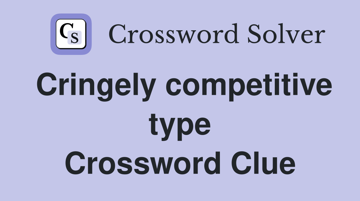 Cringely competitive type Crossword Clue