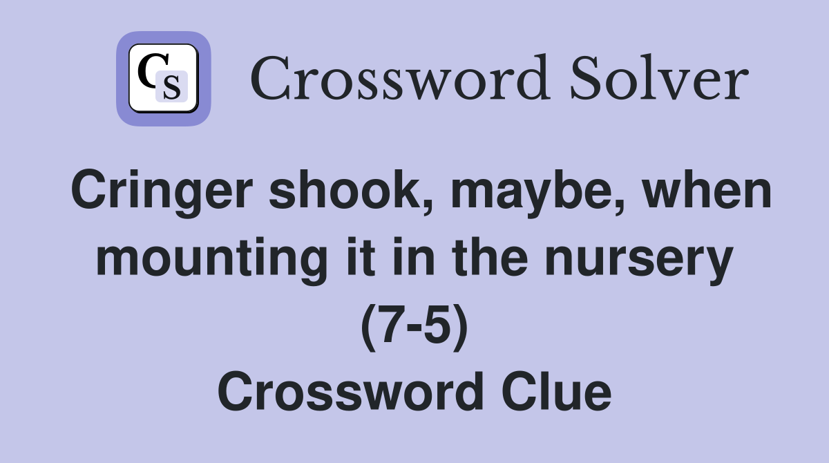 Cringer shook, maybe, when mounting it in the nursery (7-5) Crossword Clue