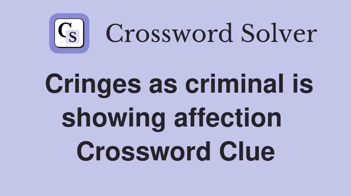 Cringes as criminal is showing affection  Crossword Clue