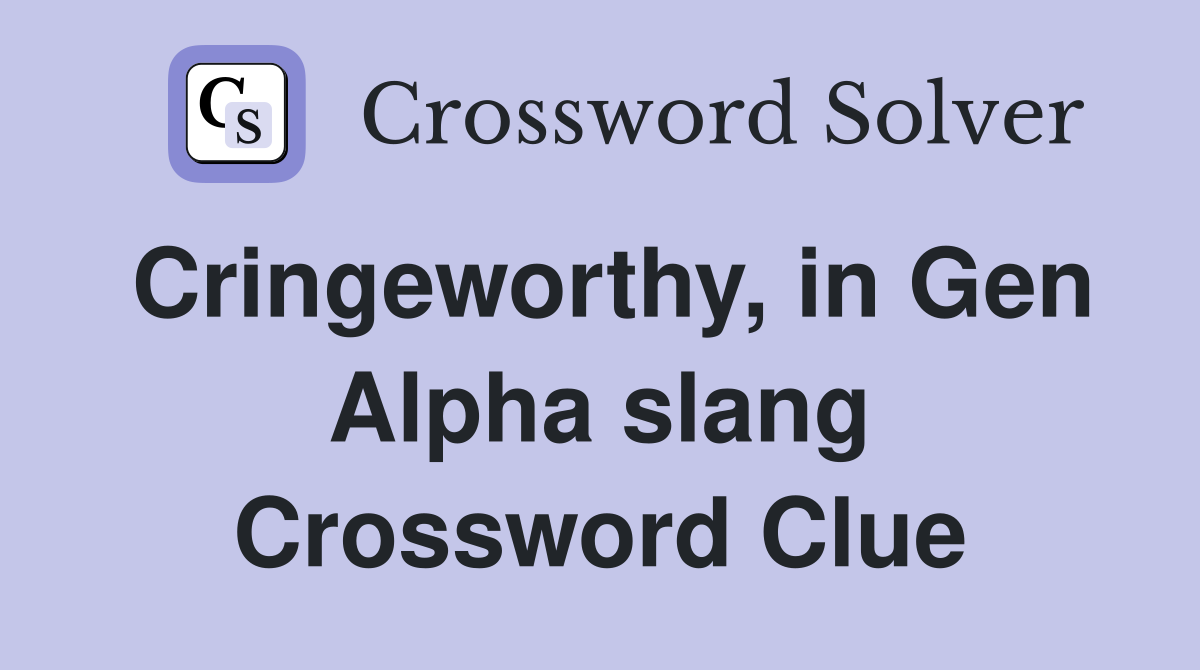 Cringeworthy, in Gen Alpha slang Crossword Clue