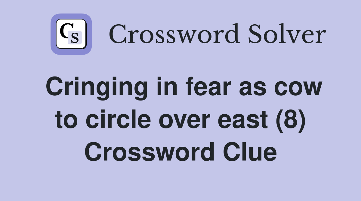 Cringing in fear as cow to circle over east (8) Crossword Clue