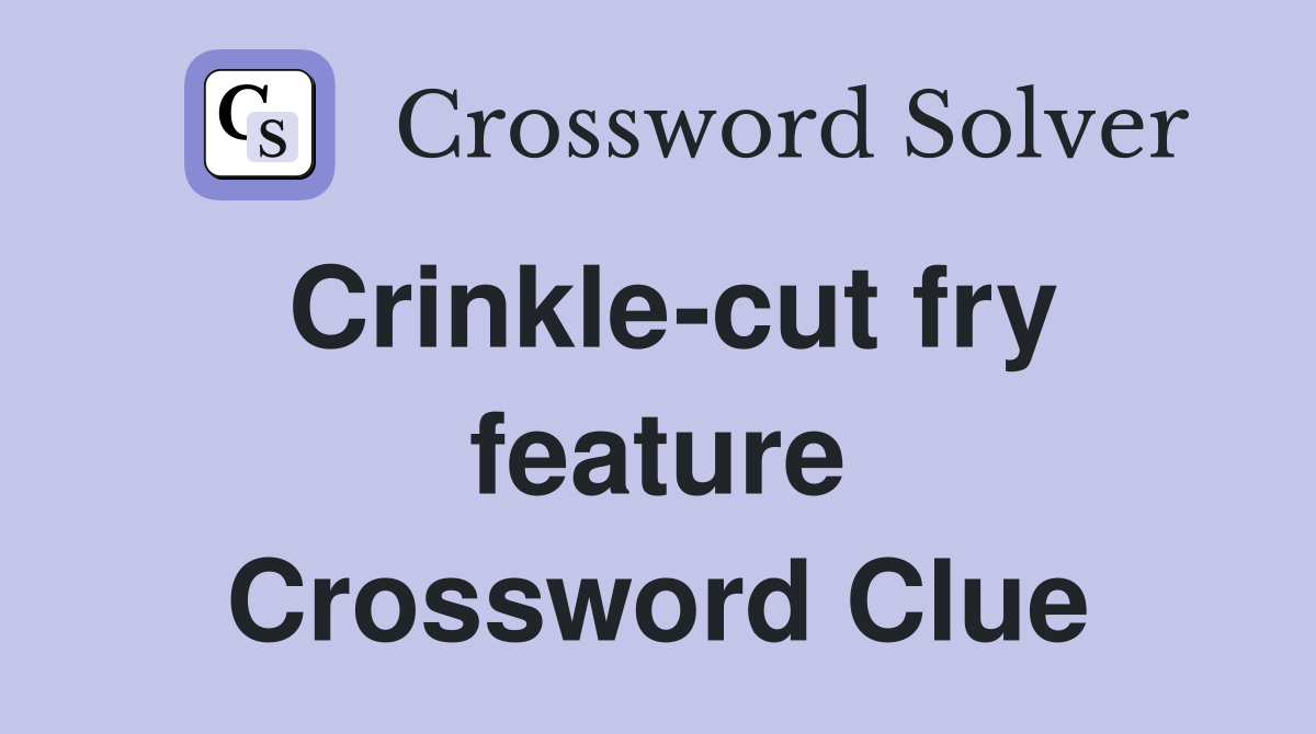 Crinkle-cut fry feature Crossword Clue