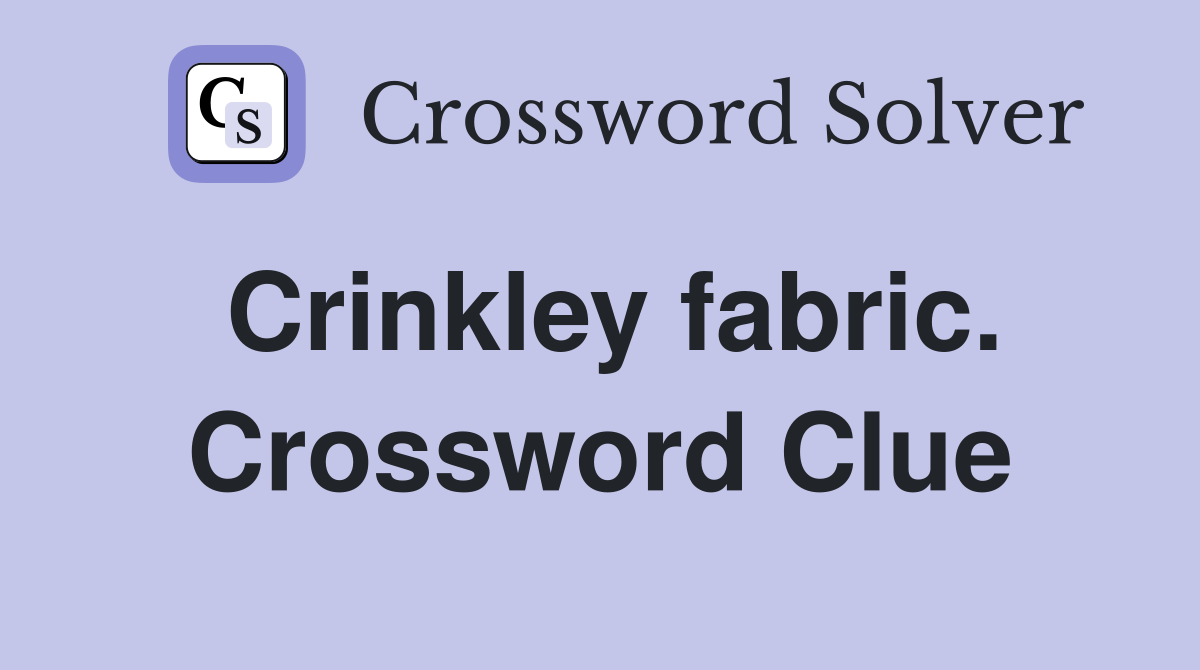 Crinkley fabric. Crossword Clue