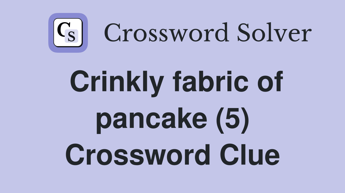 Crinkly fabric of pancake (5) Crossword Clue