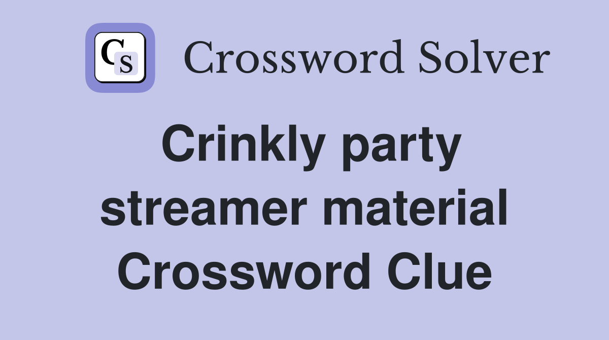 Crinkly party streamer material Crossword Clue