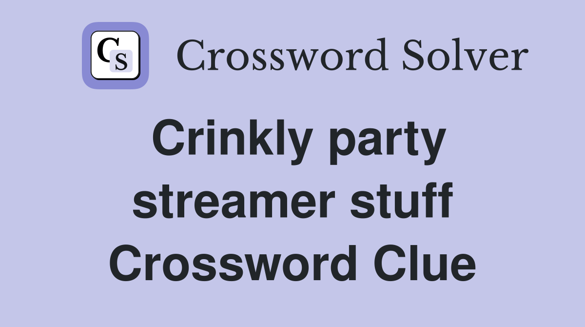 Crinkly party streamer stuff Crossword Clue