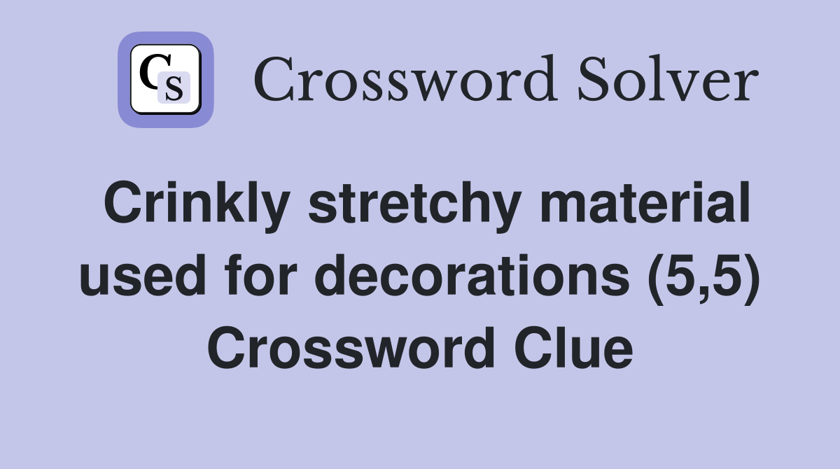 Crinkly stretchy material used for decorations (5,5) Crossword Clue