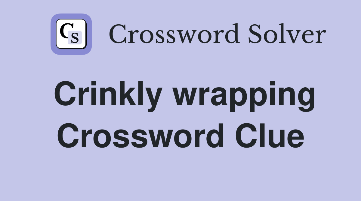 Crinkly wrapping Crossword Clue