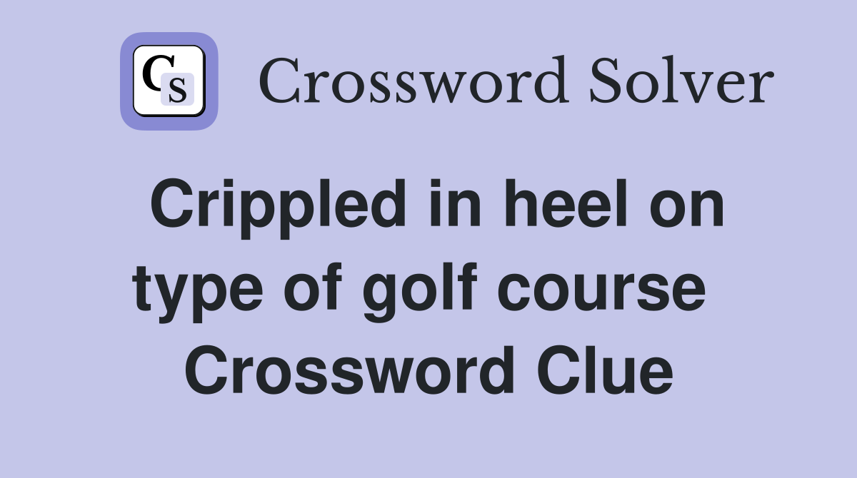 Crippled in heel on type of golf course  Crossword Clue