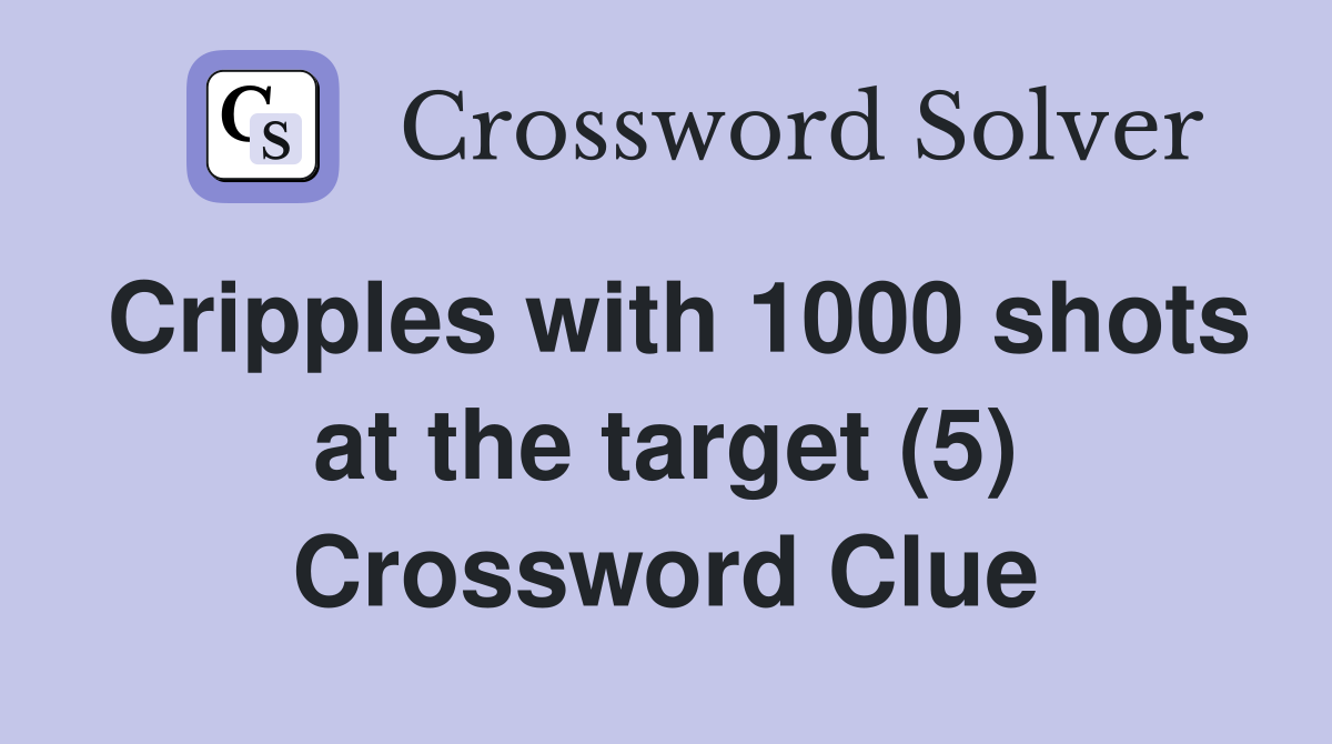 Cripples with 1000 shots at the target (5) Crossword Clue