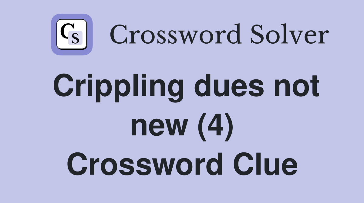 Crippling dues not new (4) Crossword Clue