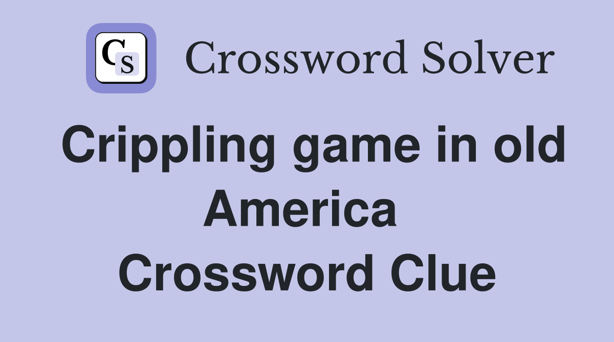 Crippling game in old America  Crossword Clue