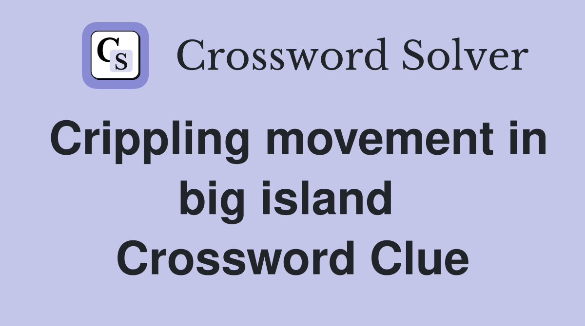 Crippling movement in big island  Crossword Clue