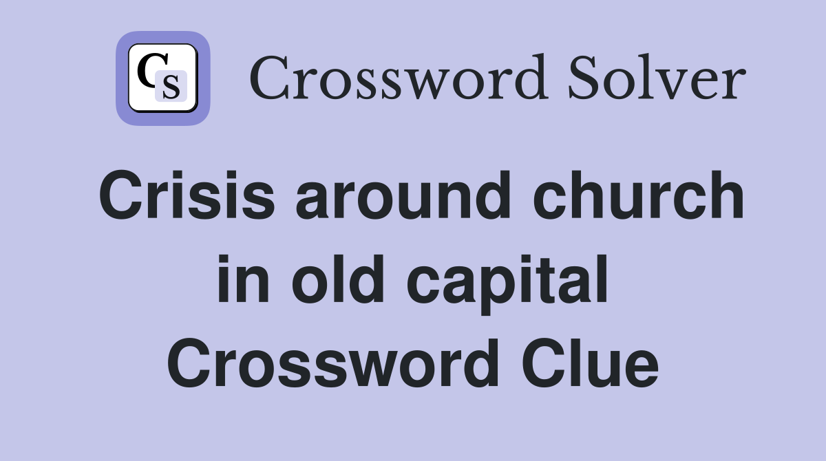 Crisis around church in old capital Crossword Clue