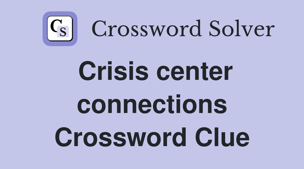Crisis center connections Crossword Clue