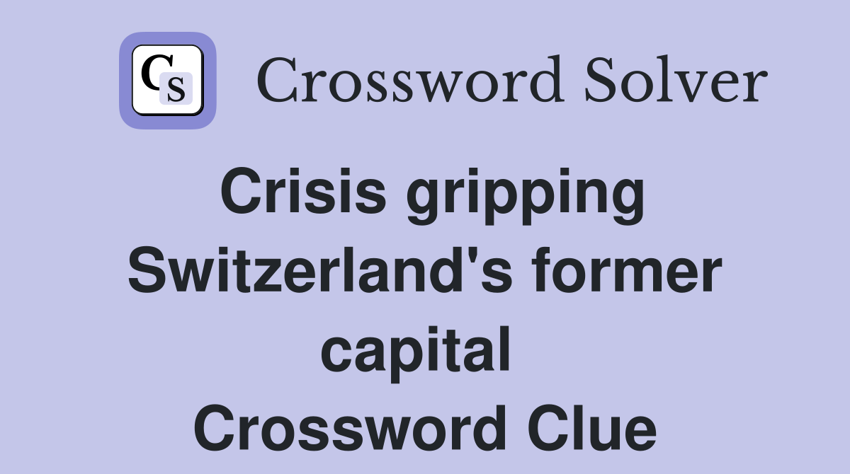 Crisis gripping Switzerland's former capital  Crossword Clue