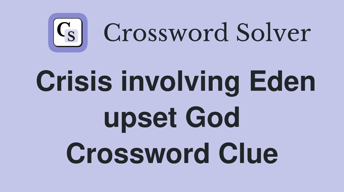 Crisis involving Eden upset God Crossword Clue