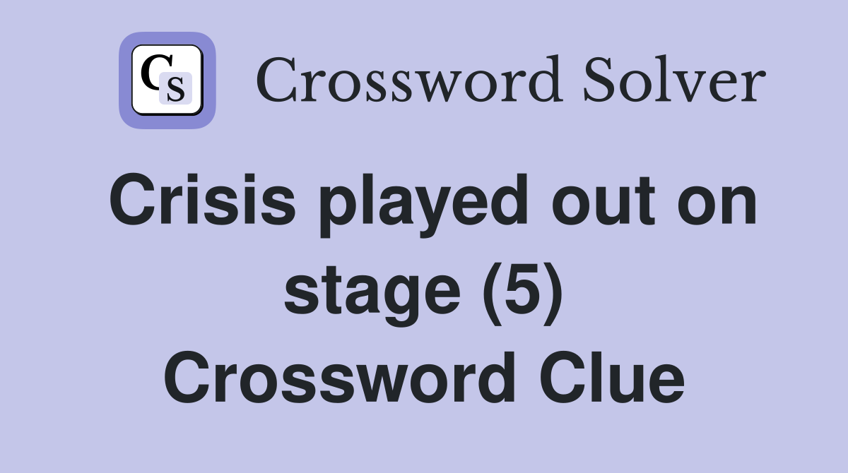 Crisis played out on stage (5) Crossword Clue