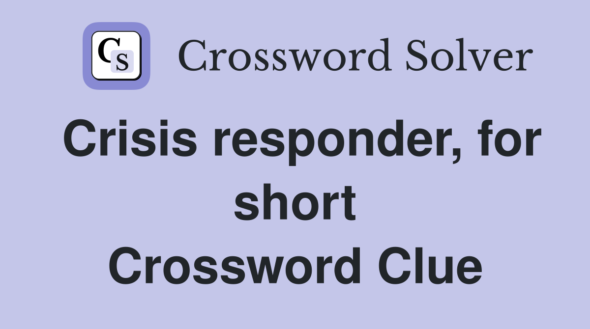 Crisis responder, for short Crossword Clue