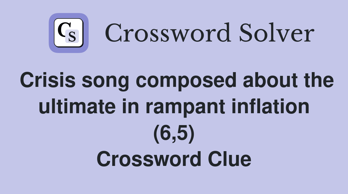 Crisis song composed about the ultimate in rampant inflation (6,5) Crossword Clue