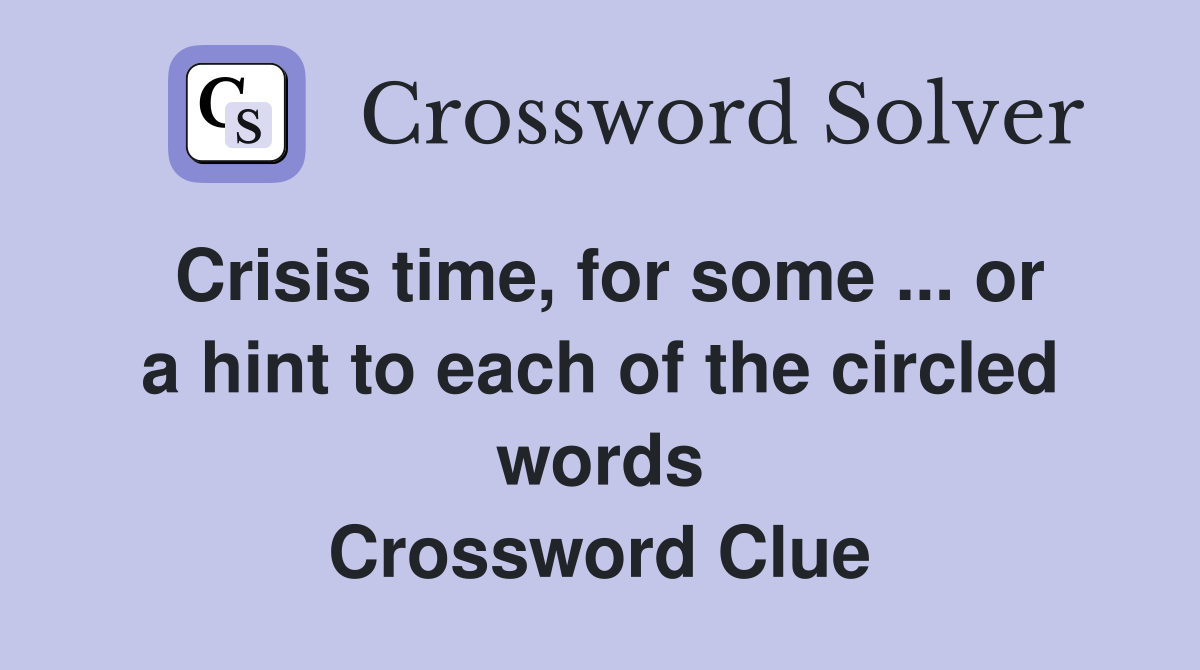 Crisis time, for some ... or a hint to each of the circled words Crossword Clue