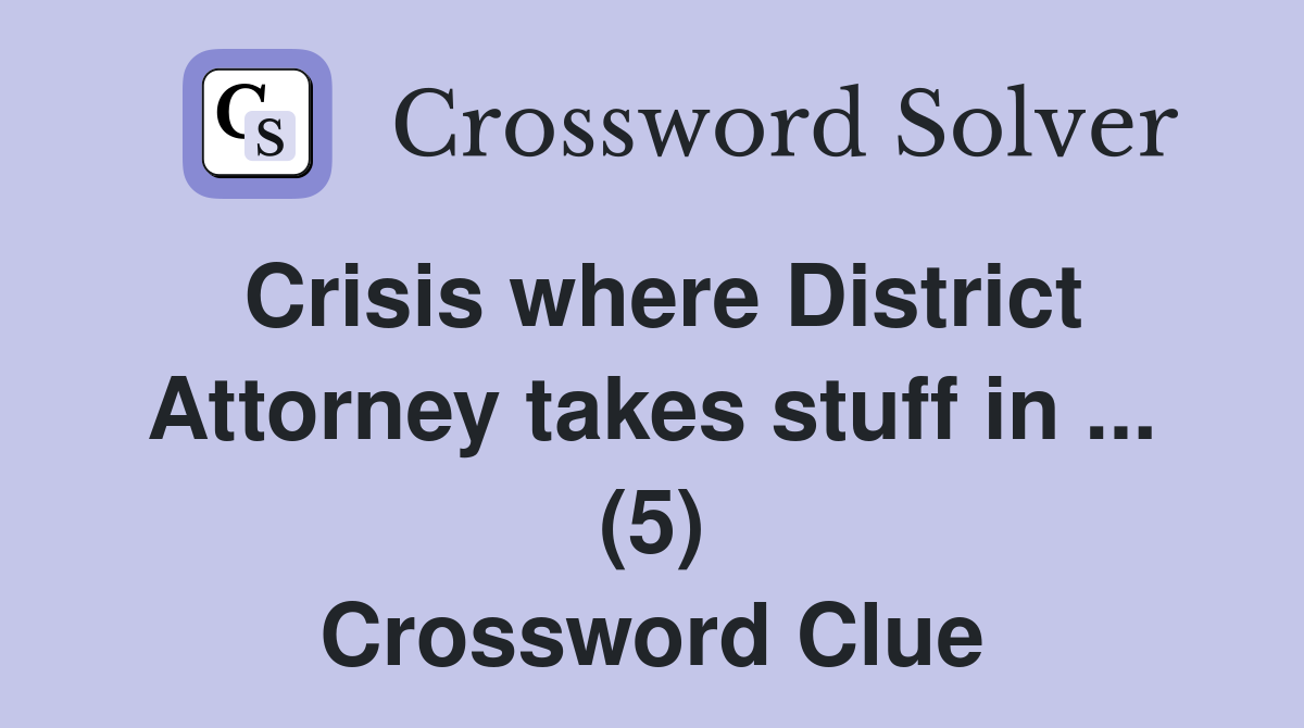 Crisis where District Attorney takes stuff in ... (5) Crossword Clue