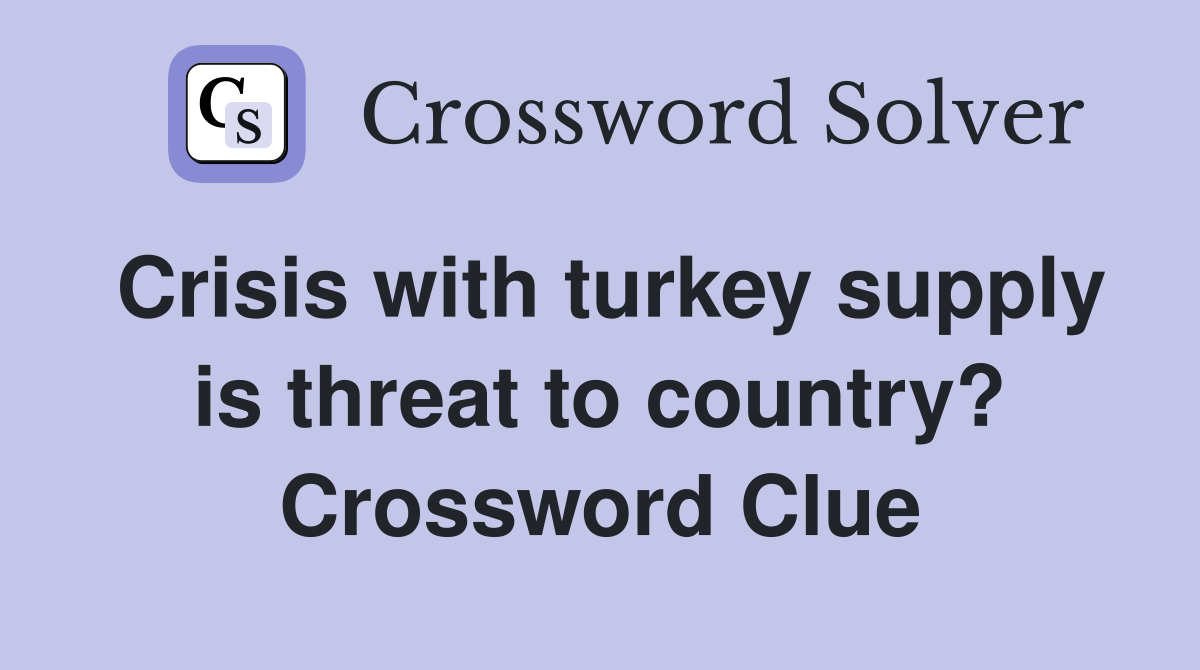 Crisis with turkey supply is threat to country? Crossword Clue