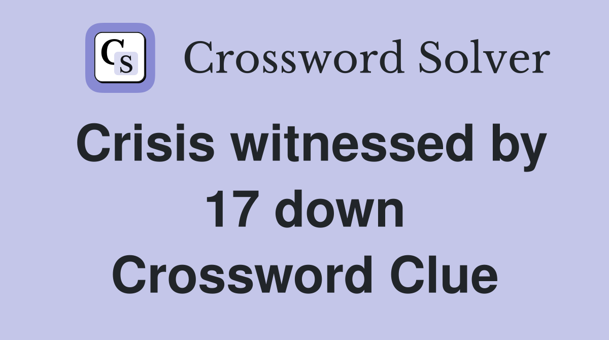 Crisis witnessed by 17 down Crossword Clue