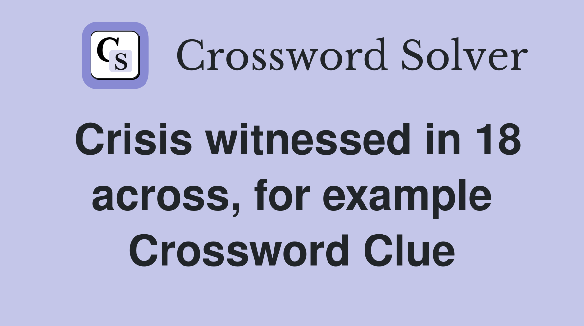 Crisis witnessed in 18 across, for example Crossword Clue