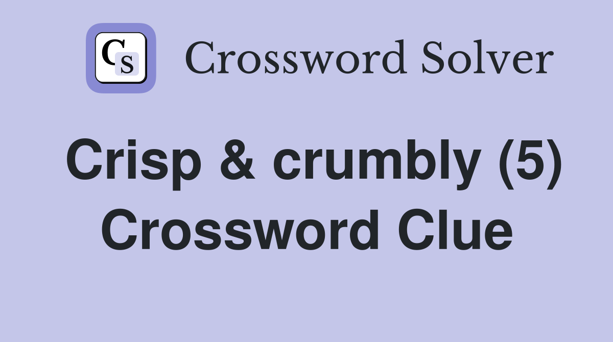 Crisp & crumbly (5) Crossword Clue