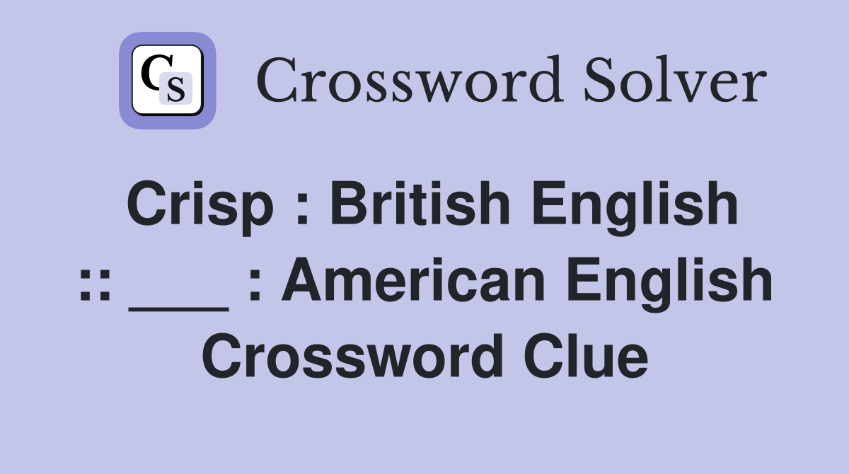 Crisp : British English :: ___ : American English Crossword Clue