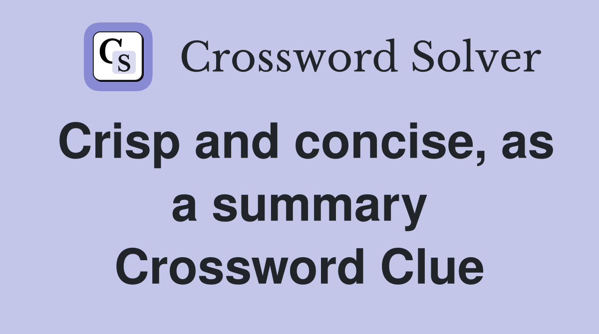 Crisp and concise, as a summary Crossword Clue